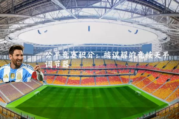 公平竞赛积分:被误解的竞技天平调节器