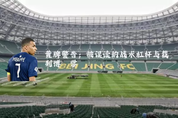黄牌警告：被误读的战术杠杆与裁判博弈学