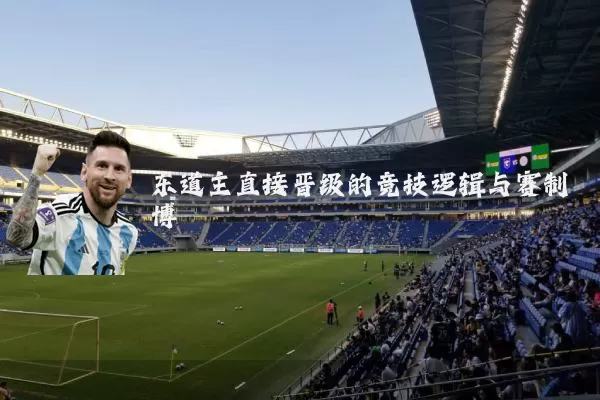东道主直接晋级的竞技逻辑与赛制博弈