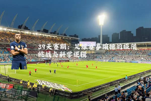 39天赛期:足球赛事编排的极限挑战与科学逻辑